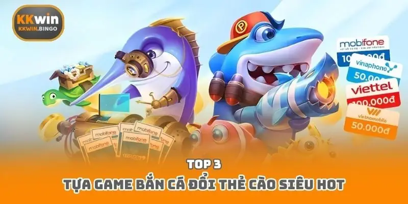 Top 3 tựa game bắn cá đổi thẻ cào siêu hot