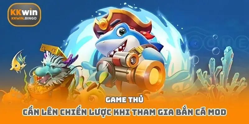 Game thủ cần lên chiến lược khi tham gia bắn cá Mod
