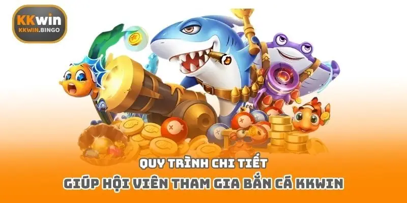 Quy trình chi tiết giúp hội viên tham gia bắn cá Kkwin