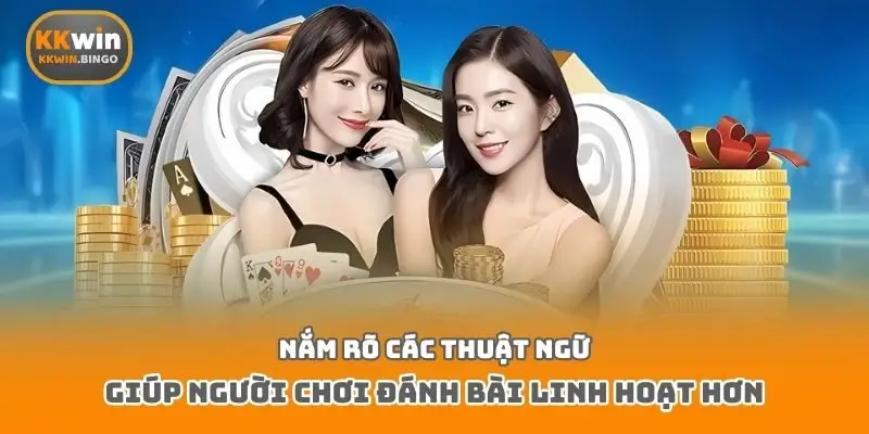 Nắm rõ các thuật ngữ giúp người chơi đánh bài linh hoạt hơn
