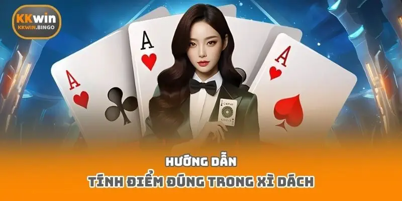 Hướng dẫn tính điểm đúng trong xì dách