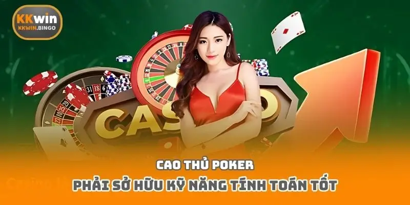 Cao thủ Poker phải sở hữu kỹ năng tính toán tốt