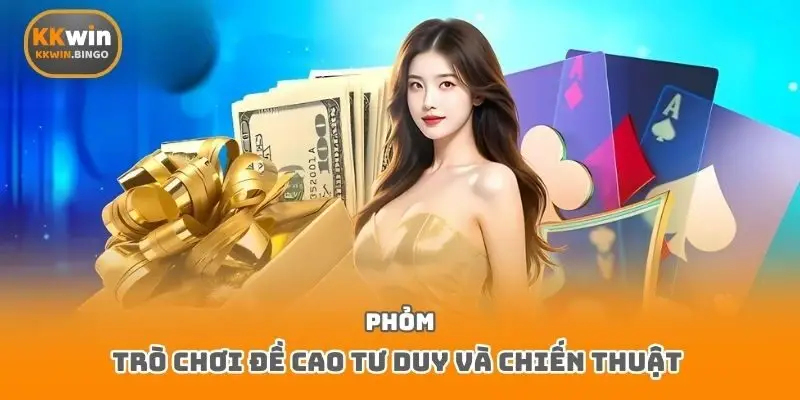 Phỏm - Trò chơi đề cao tư duy và chiến thuật 