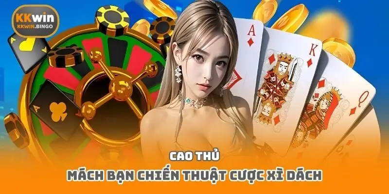 Cao thủ mách bạn chiến thuật cược xì dách