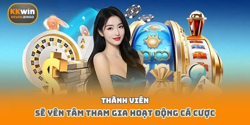 Thành viên sẽ yên tâm tham gia hoạt động cá cược
