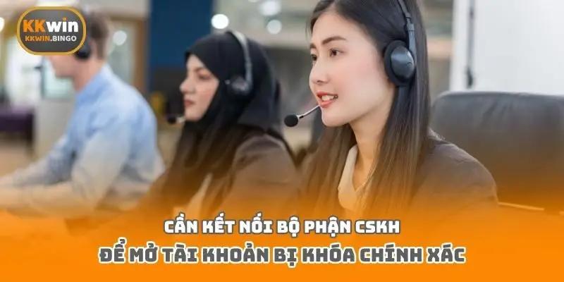 Cần kết nối bộ phận CSKH để mở tài khoản bị khóa chính xác