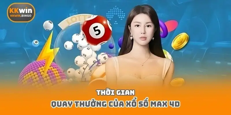 Thời gian quay thưởng của xổ số Max 4D